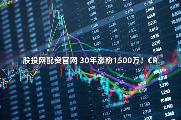 股投网配资官网 30年涨粉1500万！CR